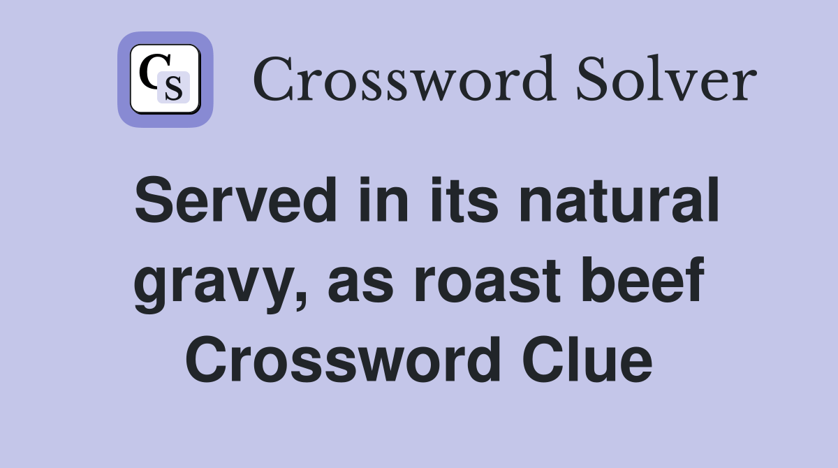 Served in its natural gravy, as roast beef Crossword Clue Answers